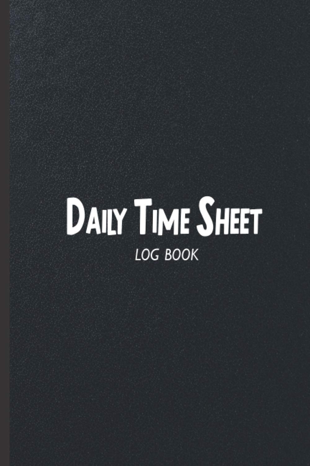 Daily Time Sheet log book: Timesheet Log To Record Time , Work Time Record Book , Work Hours Log (Small Size A5)