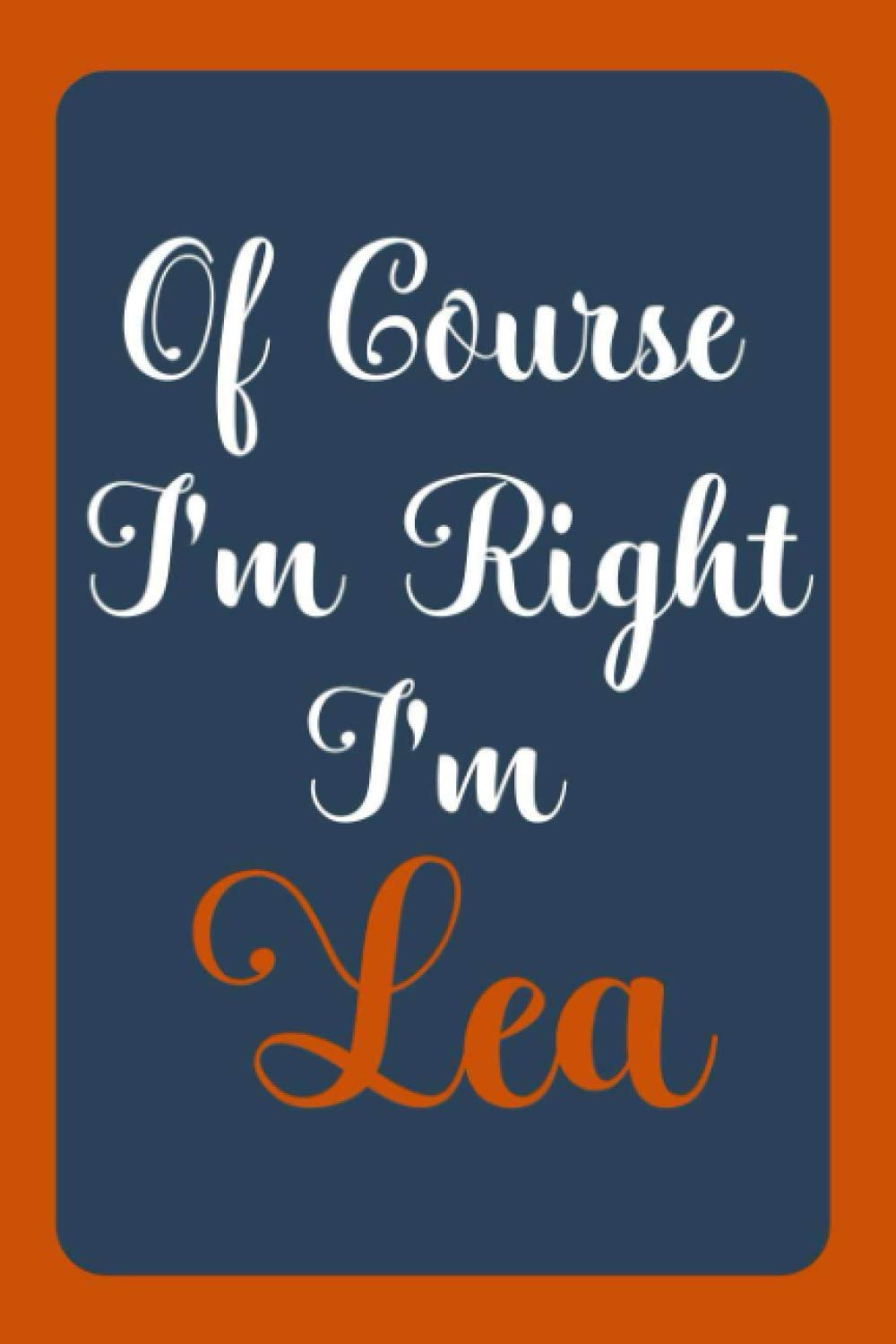 Of Course I'm Right I'm Lea: Notebook Gift, Lea name diary gifts, personalized notebook Lea, Gift Idea for Lea, 120 Pages