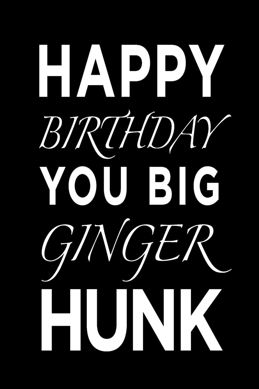 Happy Birthday You Big Ginger Hunk: Funny Blank Lined Journal Notebook, 120 Pages, Soft Matte Cover, 6 x 9