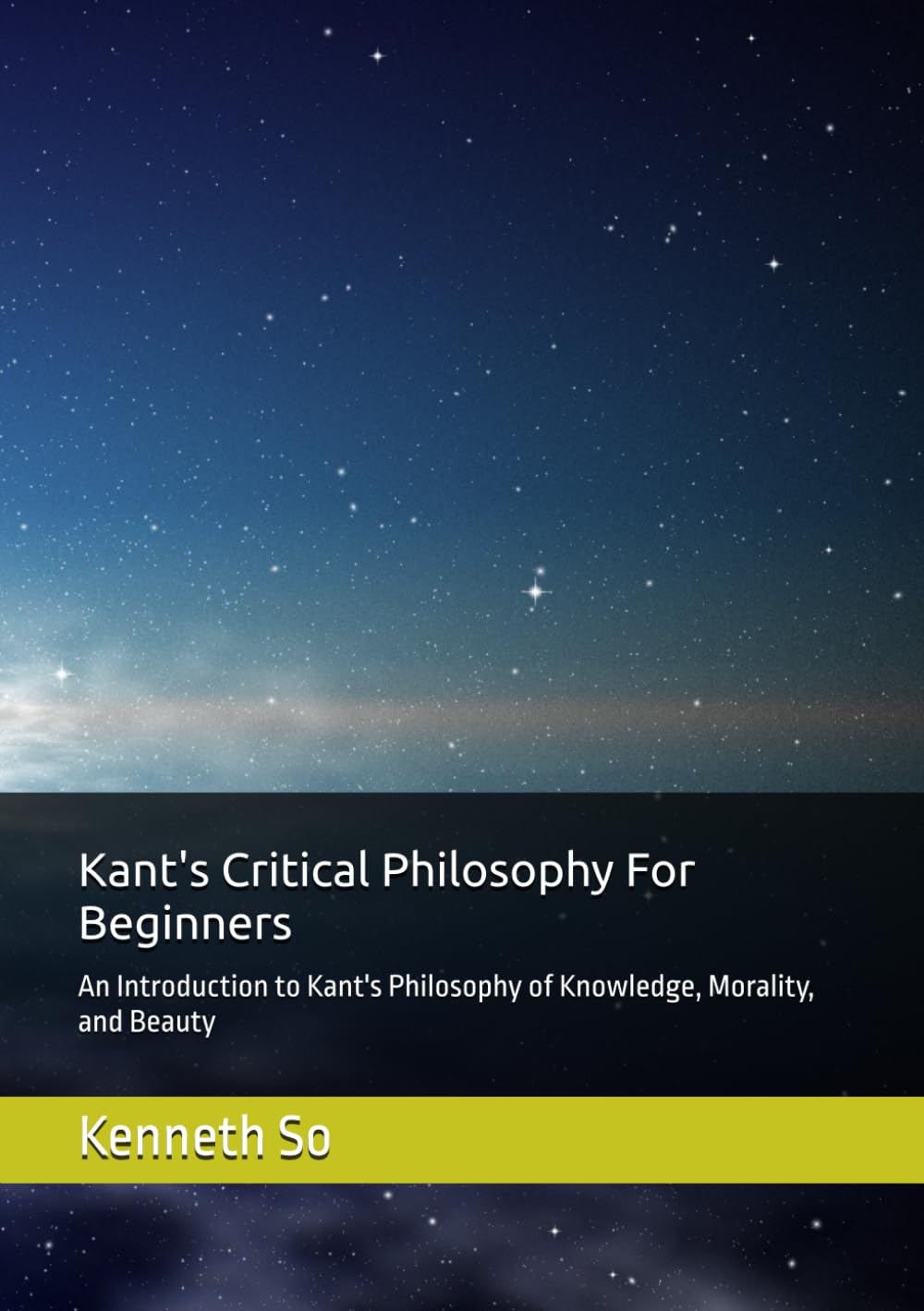 Kant's Critical Philosophy For Beginners: An Introduction to Kant's Philosophy of Knowledge, Morality, and Beauty