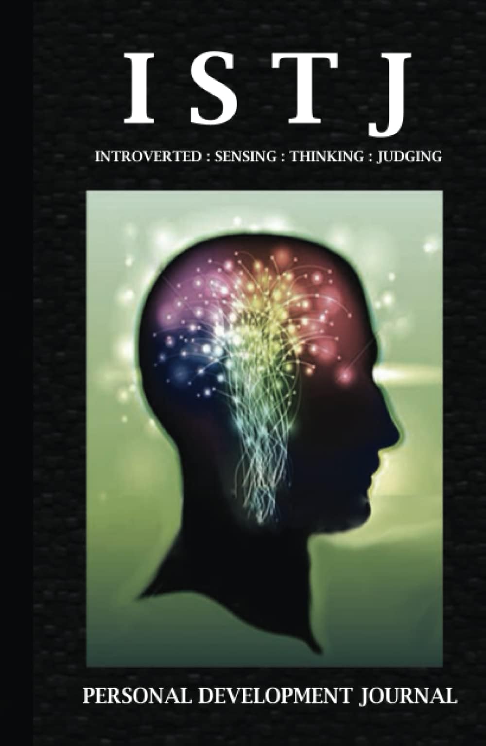Be Your Best Self : ISTJ Myers Briggs (MBTI) Personality Development Journal With Personality Description, Analysis And Development Tracking Journal ... Relationships, Workplace Habits & More