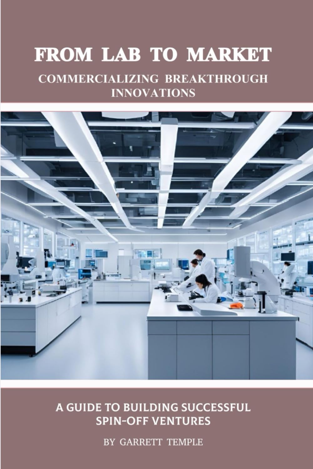 "FROM LAB TO MARKET: COMMERCIALIZING BREAKTHROUGH INNOVATIONS": A GUIDE TO BUILDING SUCCESSFUL SPIN-OFF VENTURES