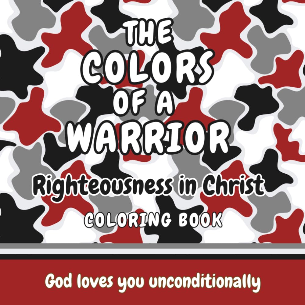 THE COLORS OF A WARRIOR: RIGHTEOUSNESS IN CHRIST Coloring Book for Kids (THE COLORS OF A WARRIOR Christian Affirmation Coloring Books for Kids)