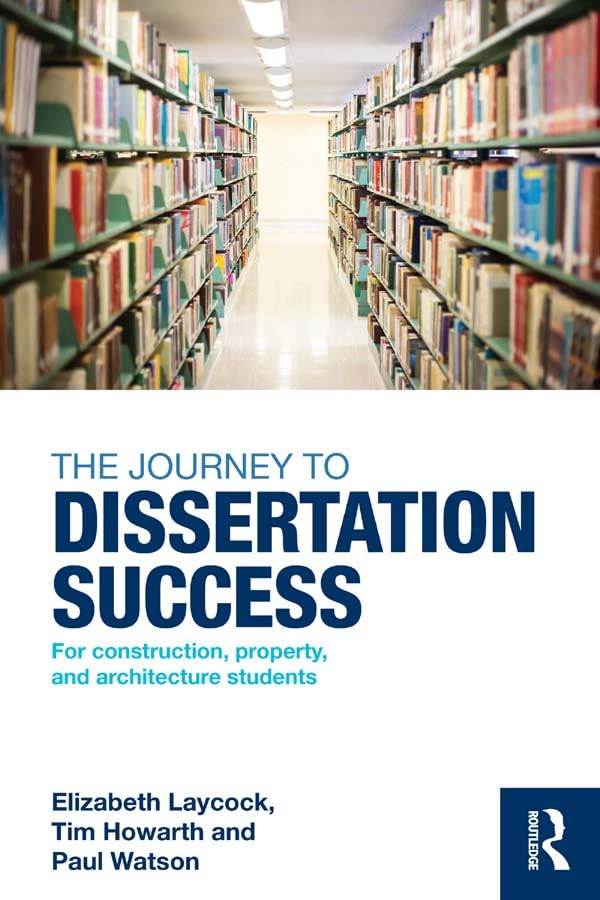 The Journey to Dissertation Success: For Construction, Property, and Architecture Students