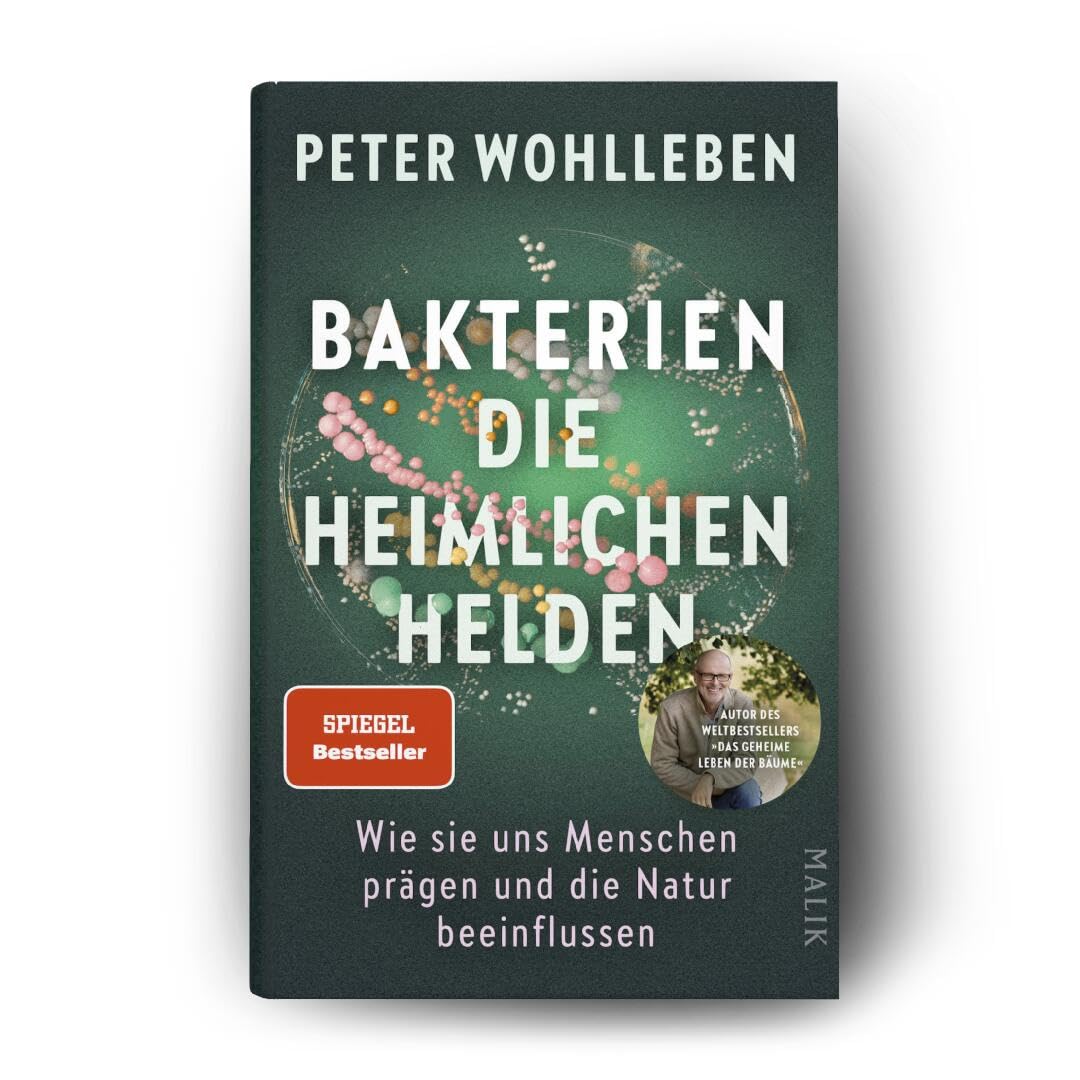 Bakterien - die heimlichen Helden: Wie sie uns Menschen prägen und die Natur beeinflussen | Das neue, bahnbrechende Buch vom Autor des Weltbestsellers 'Das geheime Leben der Bäume'
