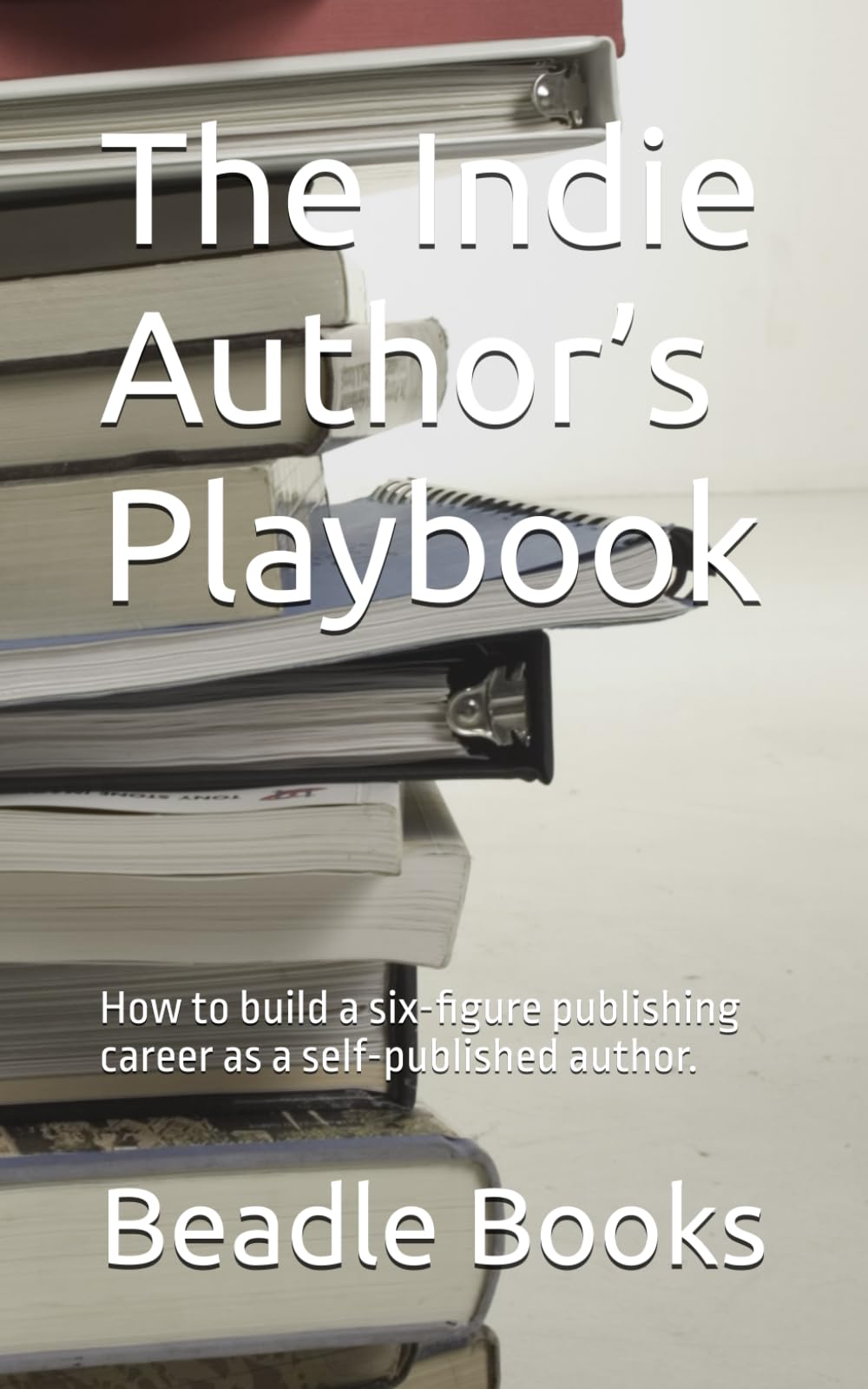 The Indie Author’s Playbook: How to build a six-figure publishing career as a self-published author.