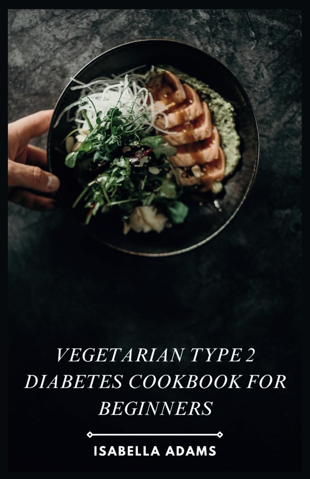 Vegetarian Type 2 Diabetes Cookbook for Beginners: Manage Type 2 Diabetes with Delicious & Easy Plant-Based Recipes