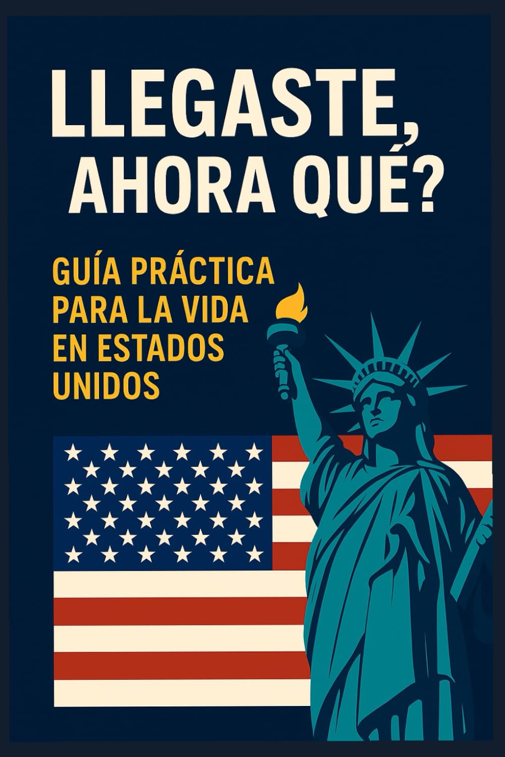 Llegaste, ¿Ahora Qué?: Guía Práctica para la Vida en Estados Unidos