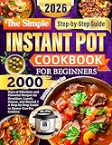 The Simple Instant Pot Cookbook for Beginners: 2000 Days of Effortless and Flavorful Recipes for Breakfast, Lunch, Dinner, and Beyond | A Step-by-Step Guide to Master One-Pot Cooking