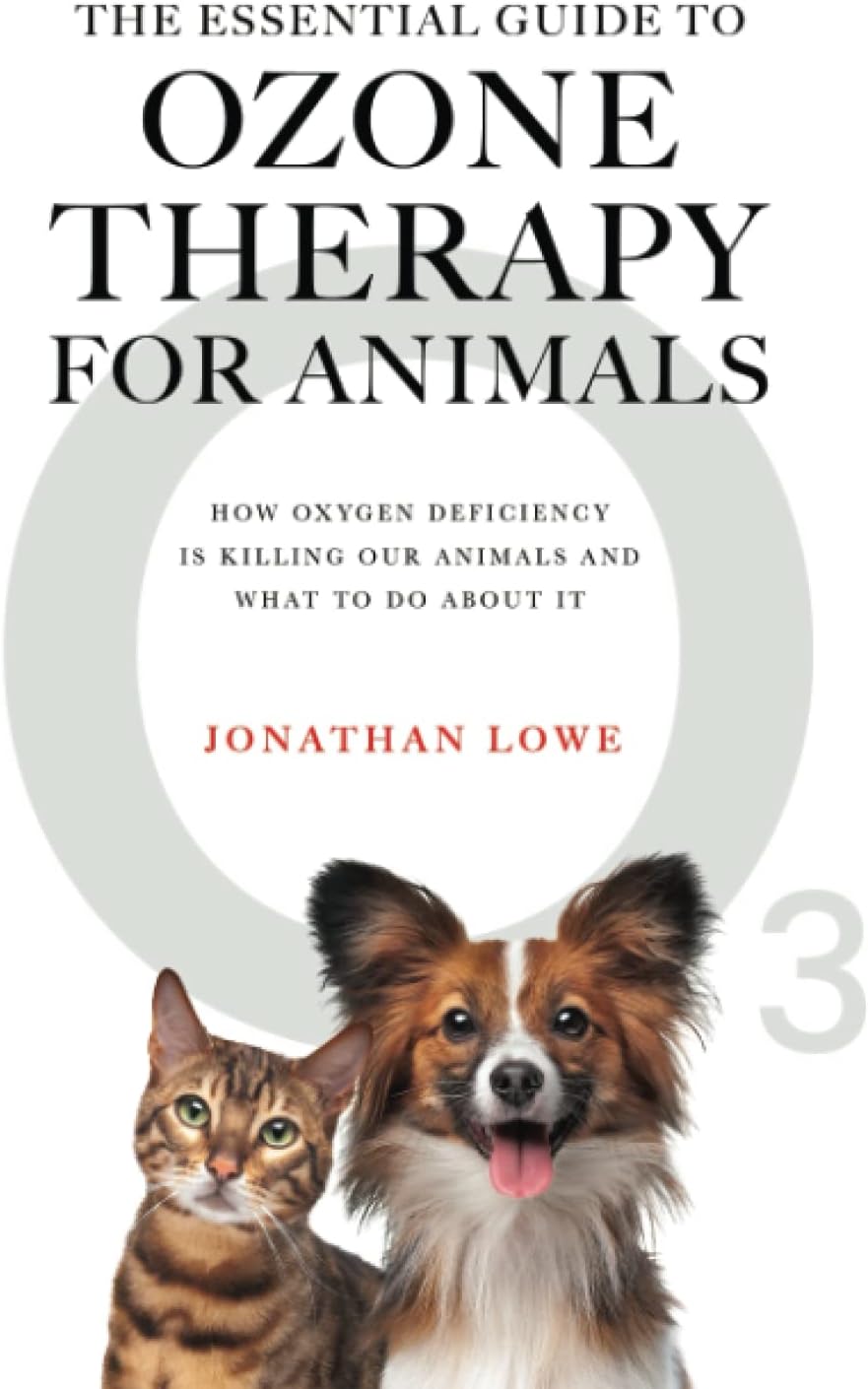 The Essential Guide to Ozone Therapy for Animals: How Oxygen Deficiency Is Killing Our Animals and What to Do About It
