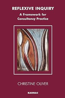 Reflexive Inquiry A Framework for Consultancy Practice The Systemic Thinking and Practice Series - Work with Organizations