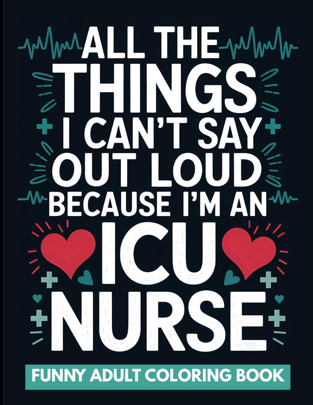 ICU Nurse Coloring Book: Intensive Care Unit Funny Appreciation Gift (ICU Nurse Gifts)