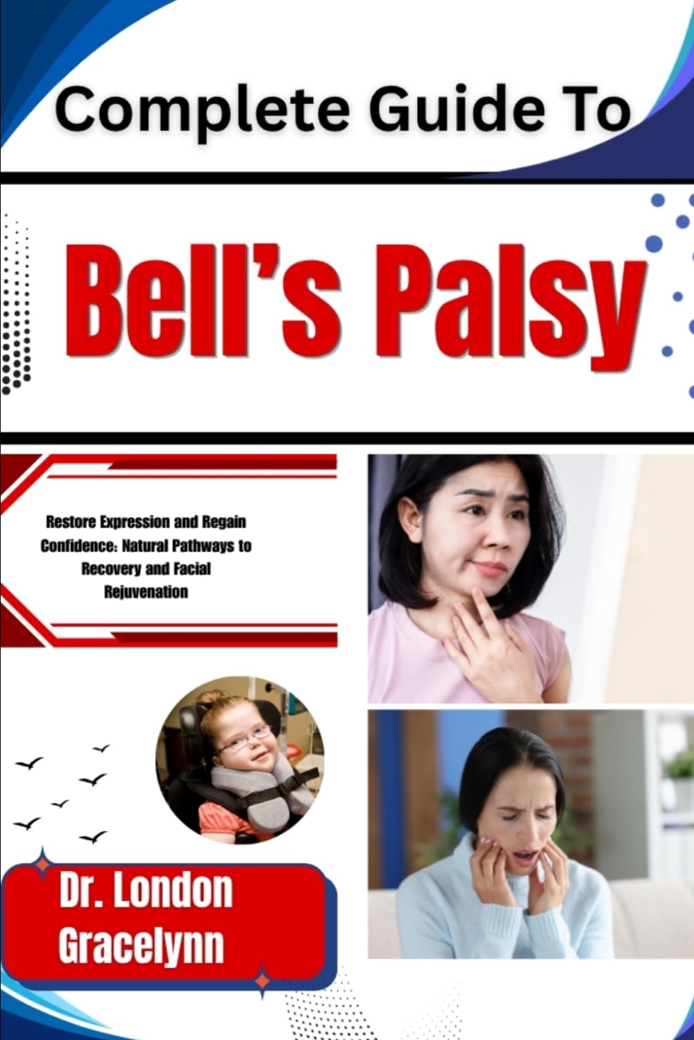 Complete Guide To Bell’s Palsy: Restore Expression and Regain Confidence: Natural Pathways to Recovery and Facial Rejuvenation