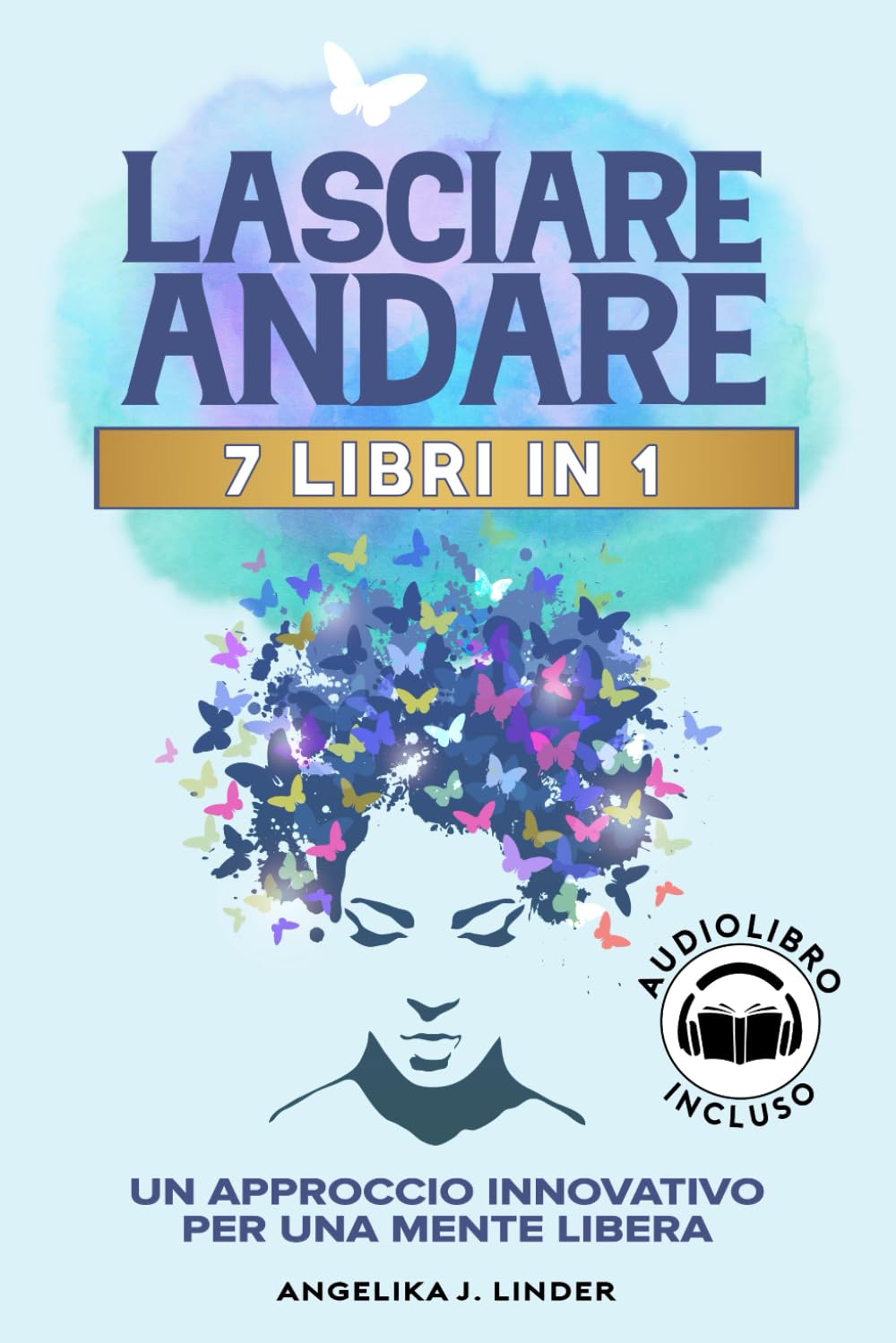 LASCIARE ANDARE: Un Approccio Innovativo per una Mente Libera: Spezza le Catene dell’Ansia e dello Stress, Allontanati dalle Relazioni Tossiche, Riscopri la Serenità e la Libertà Emotiva + Audiolibro