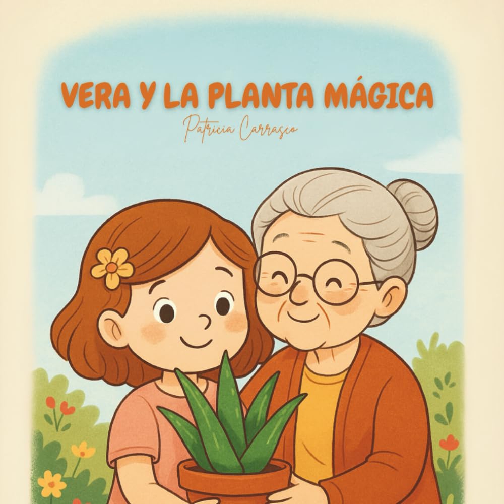 Vera y la planta mágica.: Un cuento infantil sobre el aloe vera, la naturaleza y el amor de una abuela.
