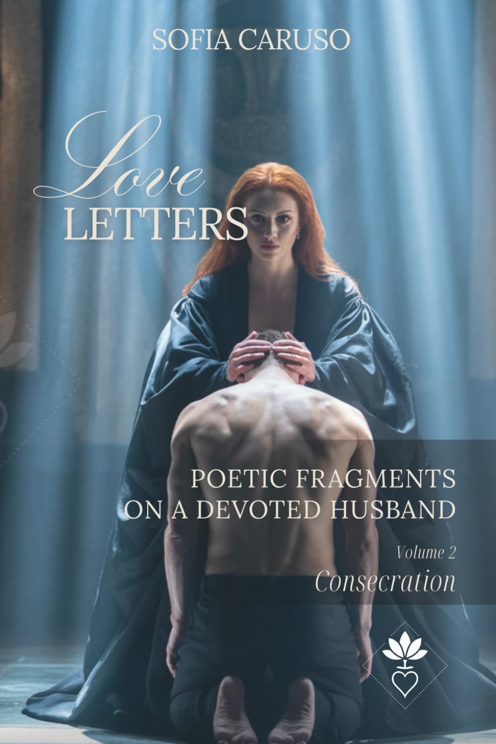 Love letters: Poetic fragments on a devoted husband, Volume II: Consecration