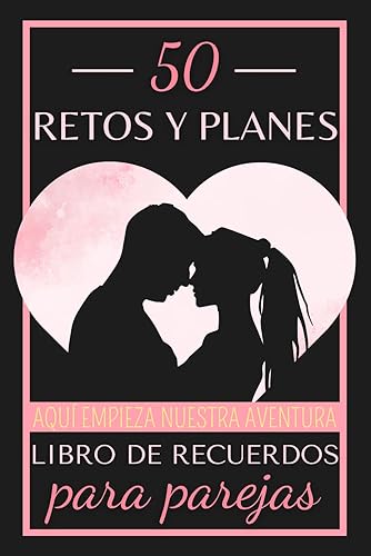 50 Retos y Planes para parejas - Libro de recuerdos - Aventuras: Ideal para regalo - Retos divertidos y atrevidos, planes románticos y picantes