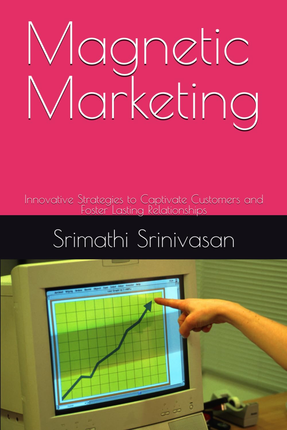 Magnetic Marketing: Innovative Strategies to Captivate Customers and Foster Lasting Relationships