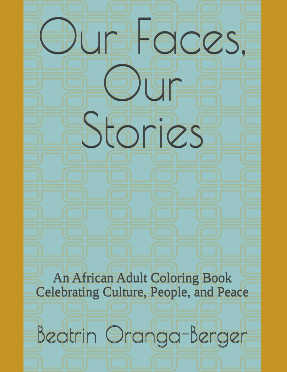 Our Faces, Our Stories: An African Adult Coloring Book Celebrating Culture, People, and Peace