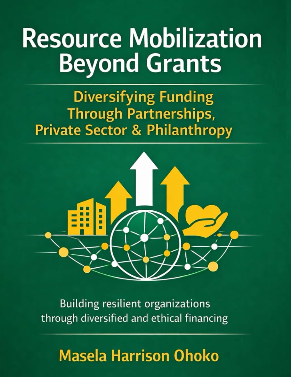 Resource Mobilization Beyond Grants: Diversifying Funding Through Partnerships, Private Sector & Philanthropy