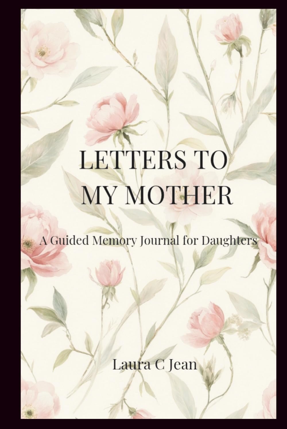 LETTERS TO MY MOTHER: A Guided Memory Journal for Daughters