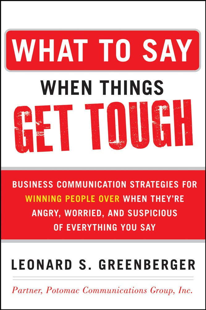 What to Say When Things Get Tough: Business Communication Strategies for Winning People Over When They're Angry, Worried and Suspicious of Everything You Say (BUSINESS BOOKS)
