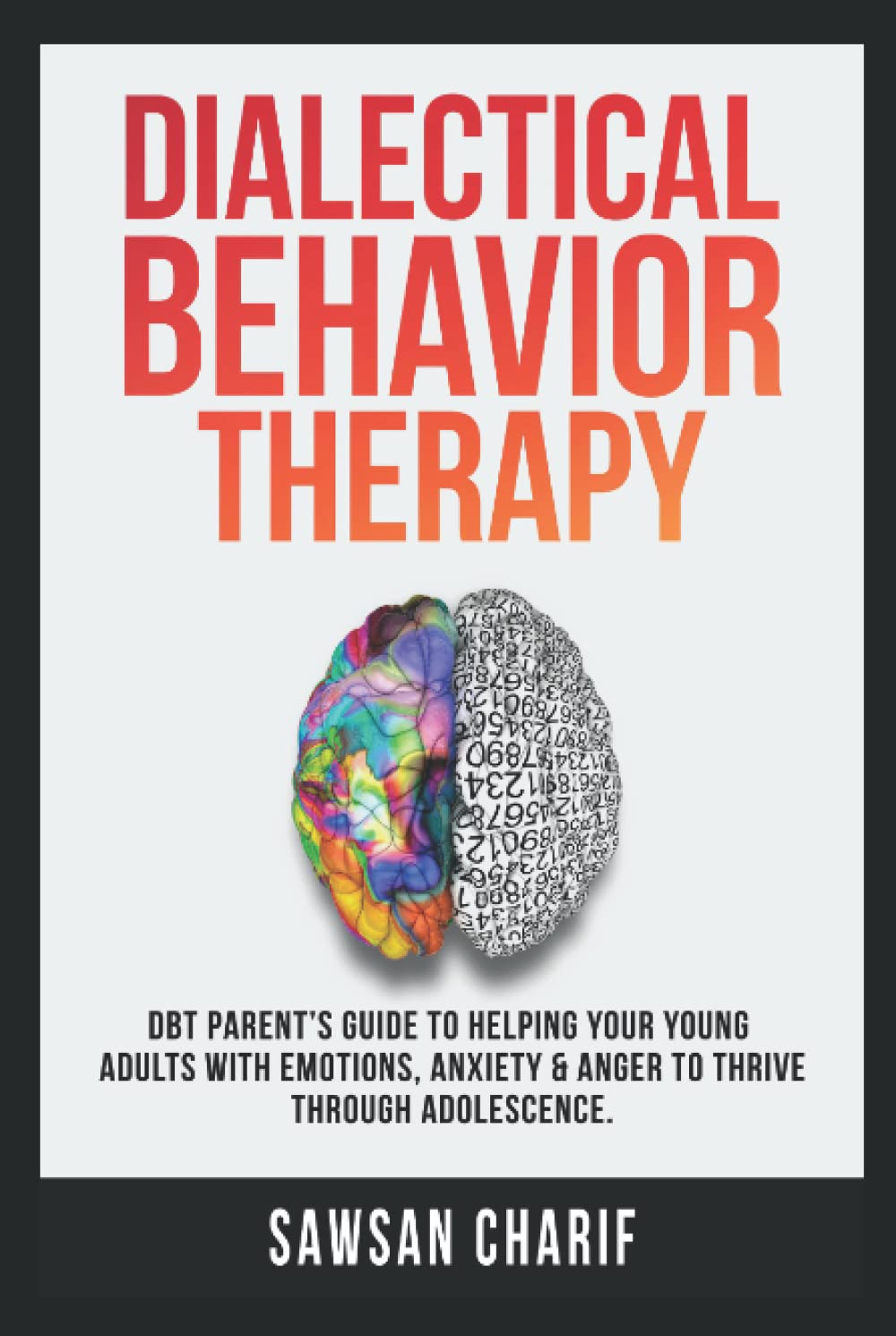 Dialectical Behavior Therapy: DBT Parent's Guide to Helping your Young Adults with Emotions, Anxiety & Anger to Thrive through Adolescence