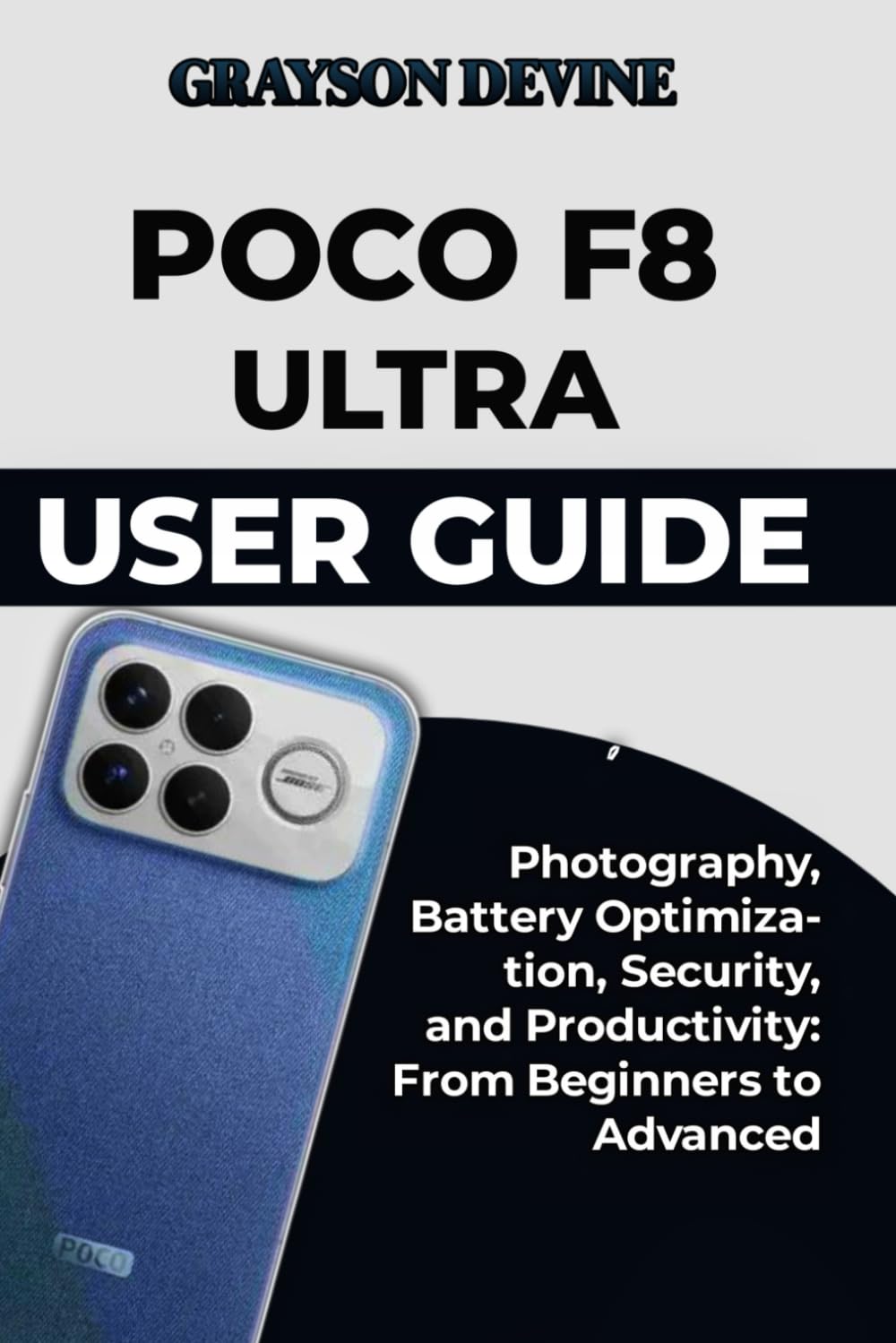 POCO F8 ULTRA USER GUIDE: Photography, Battery Optimization, Security, and Productivity: From Beginners to Advanced