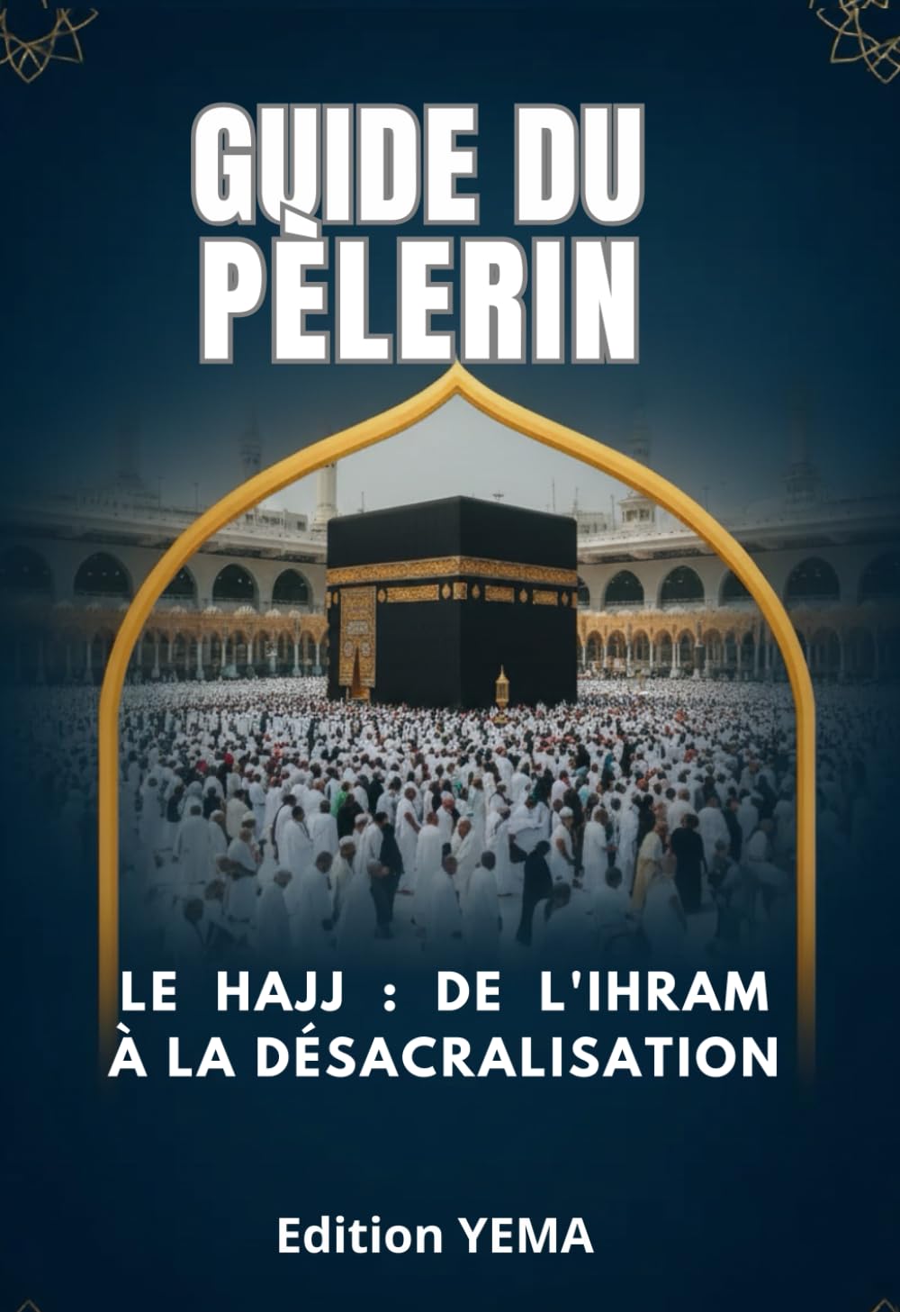 GUIDE DU PÈLERIN: Votre Hajj en toute simplicité.