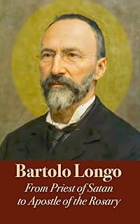 Bartolo Longo. A Biography: From Priest of Satan to Apostle of the Rosary