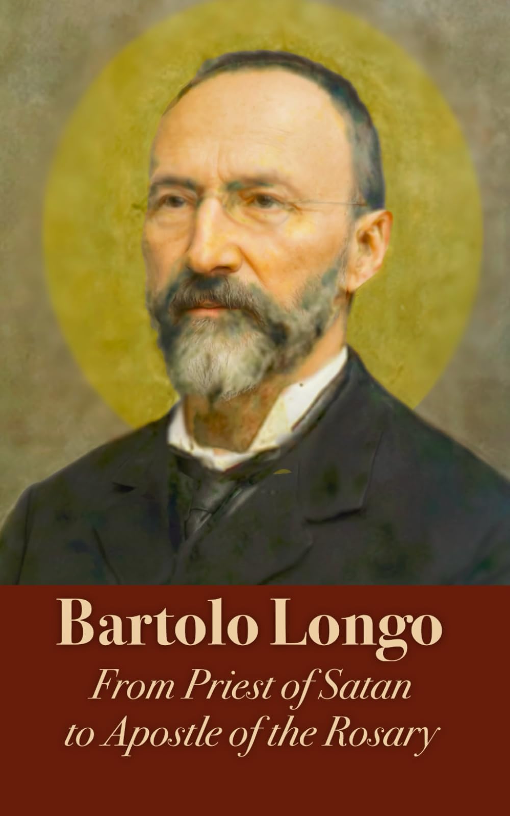 Bartolo Longo. A Biography: From Priest of Satan to Apostle of the Rosary