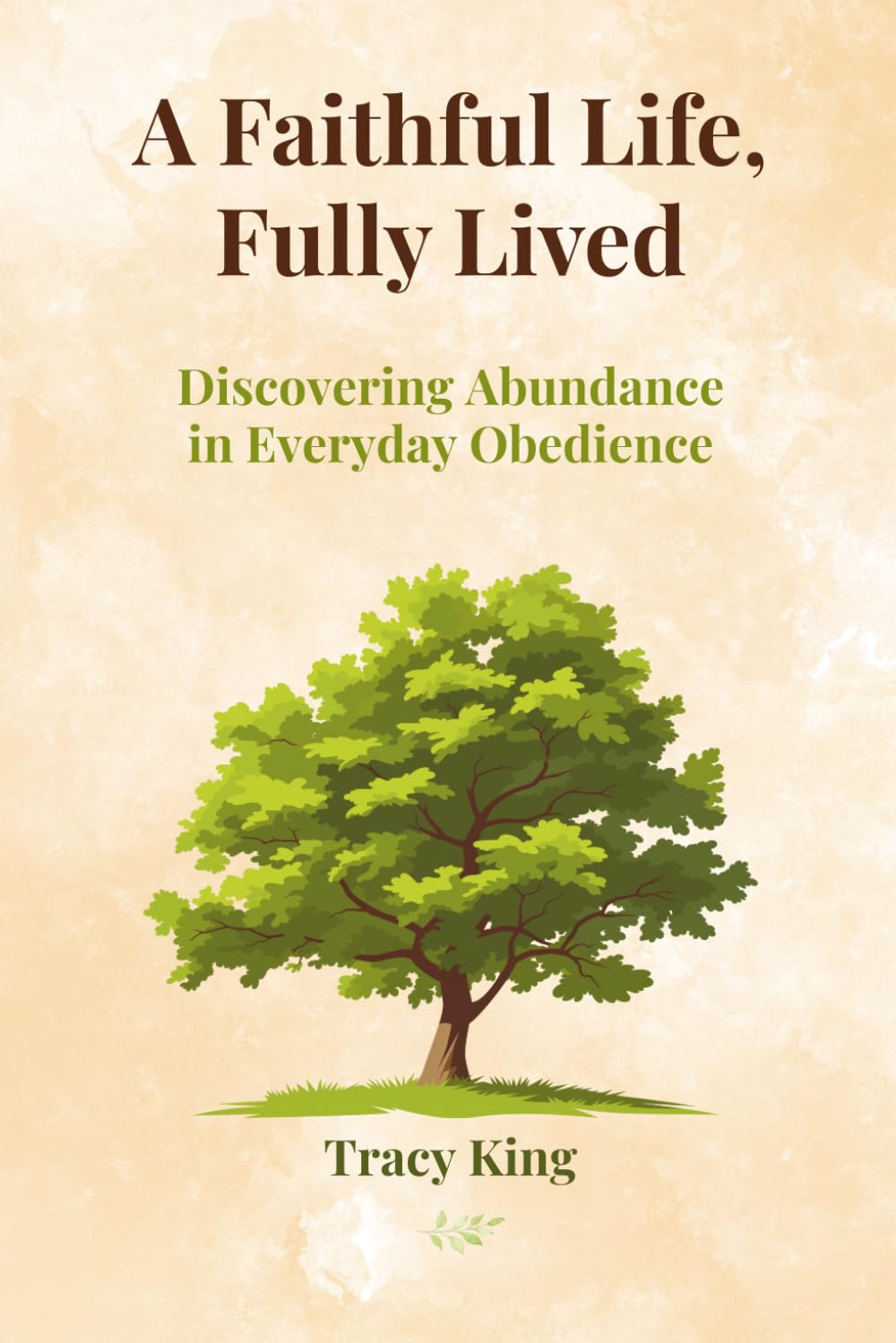 A Faithful Life, Fully Lived: Discovering Abundance in Everyday Obedience