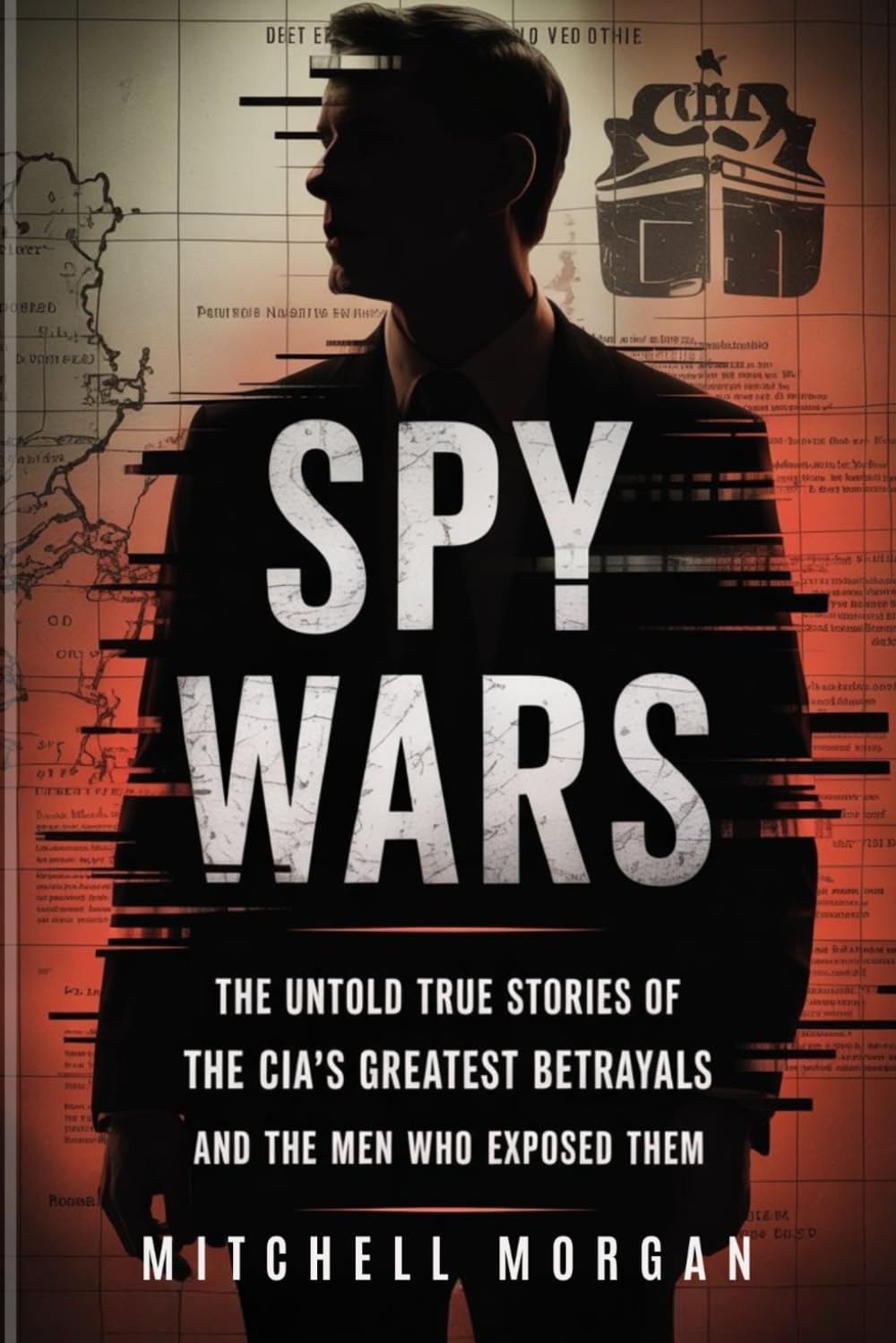 SPY WARS: The Untold True Stories of the CIA’s Greatest Betrayals and the Men Who Exposed Them (Mitchell Morgan True Crime Series)