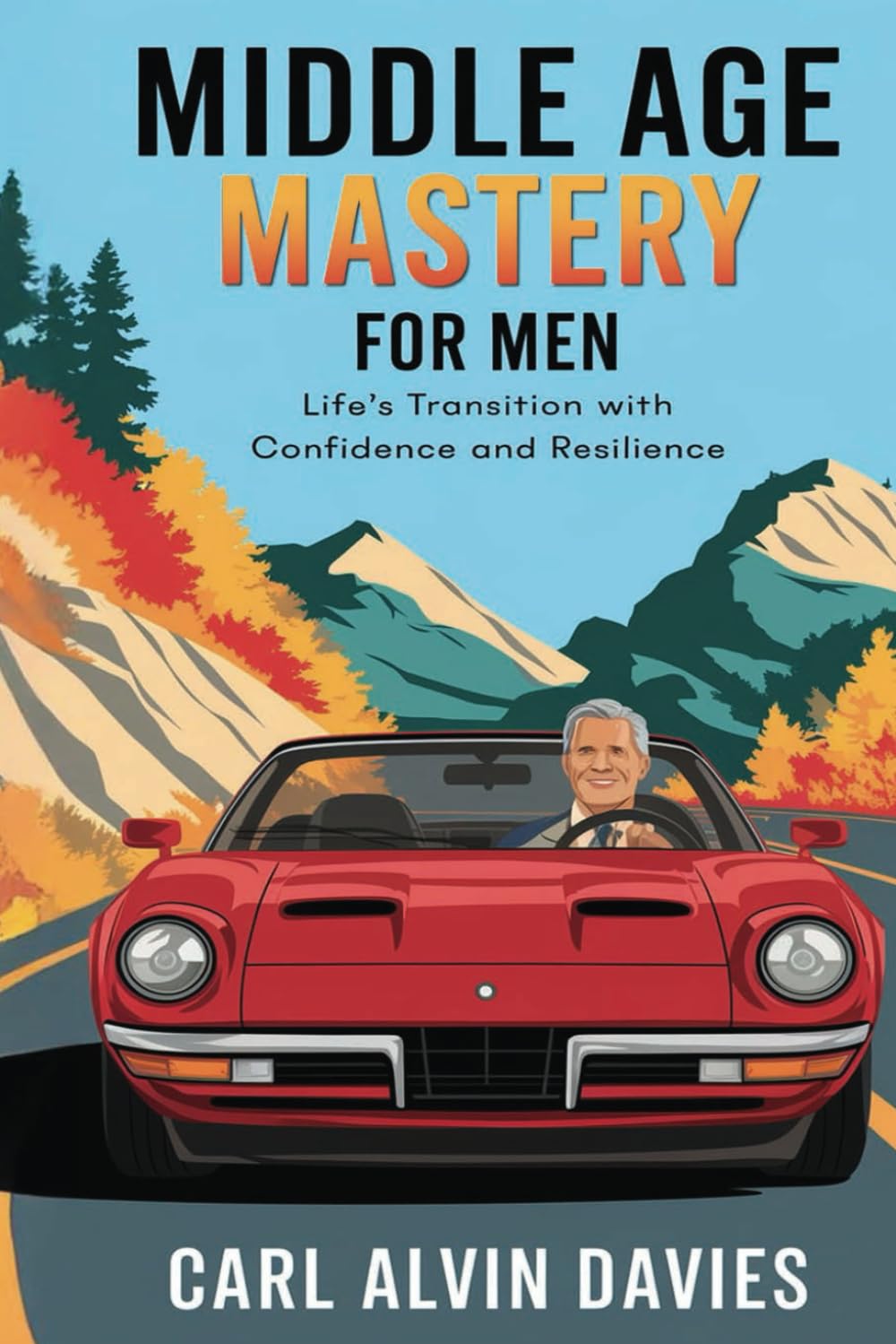 Middle Age Mastery For Men: Navigating Life’s Transition with Confidence and Resilience