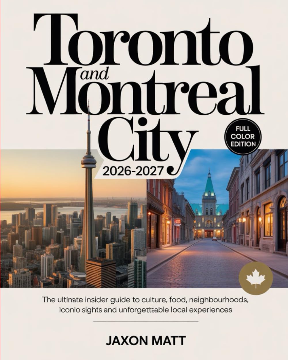 TORONTO AND MONTREAL CITY 2026–2027: The Ultimate Insider Guide to Culture, Food, Neighbourhoods, Iconic Sights and Unforgettable Local Experiences