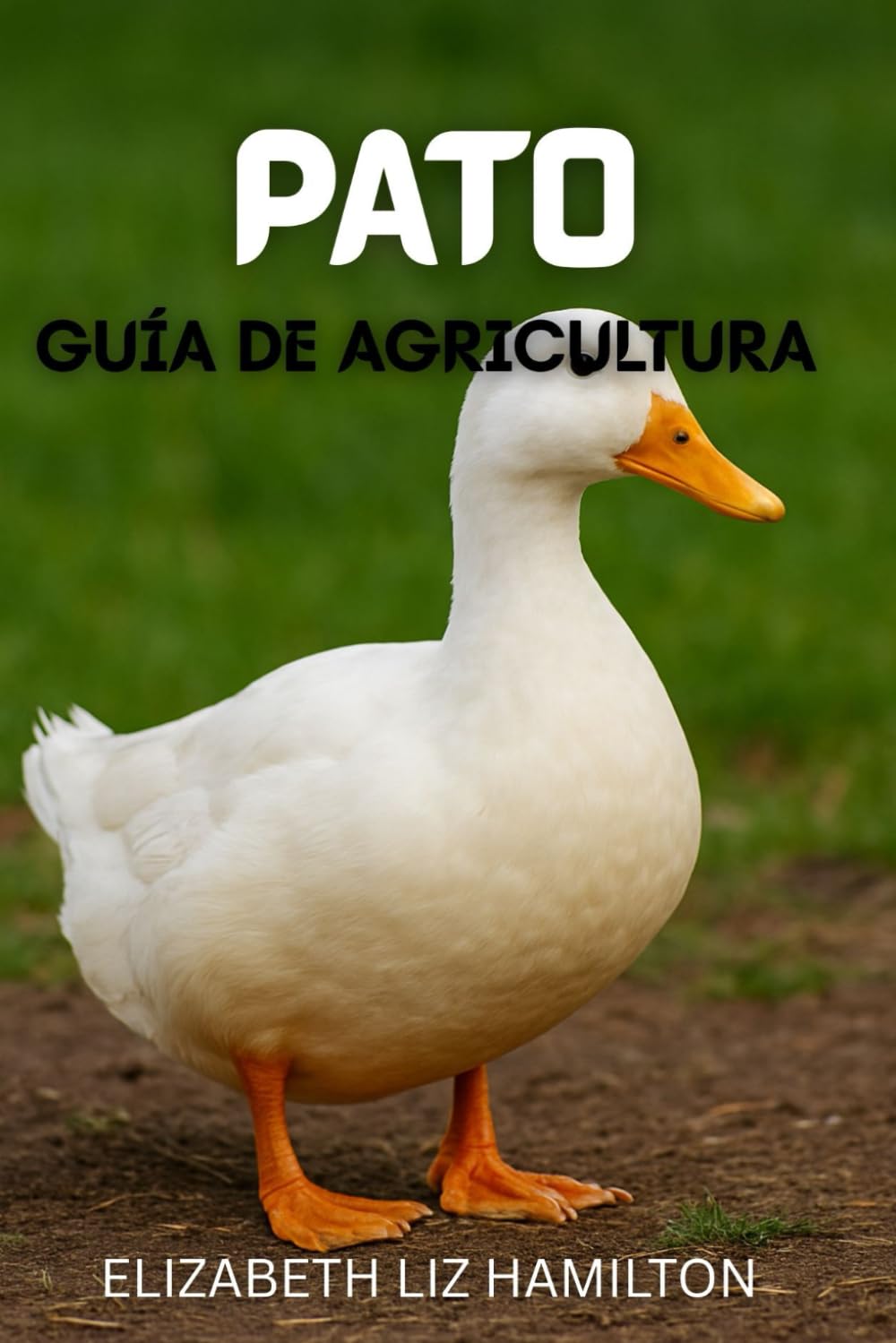 GUÍA DE CRIA DE PATOS: Una guía completa para la cría de patos para obtener carne, huevos y ganancias