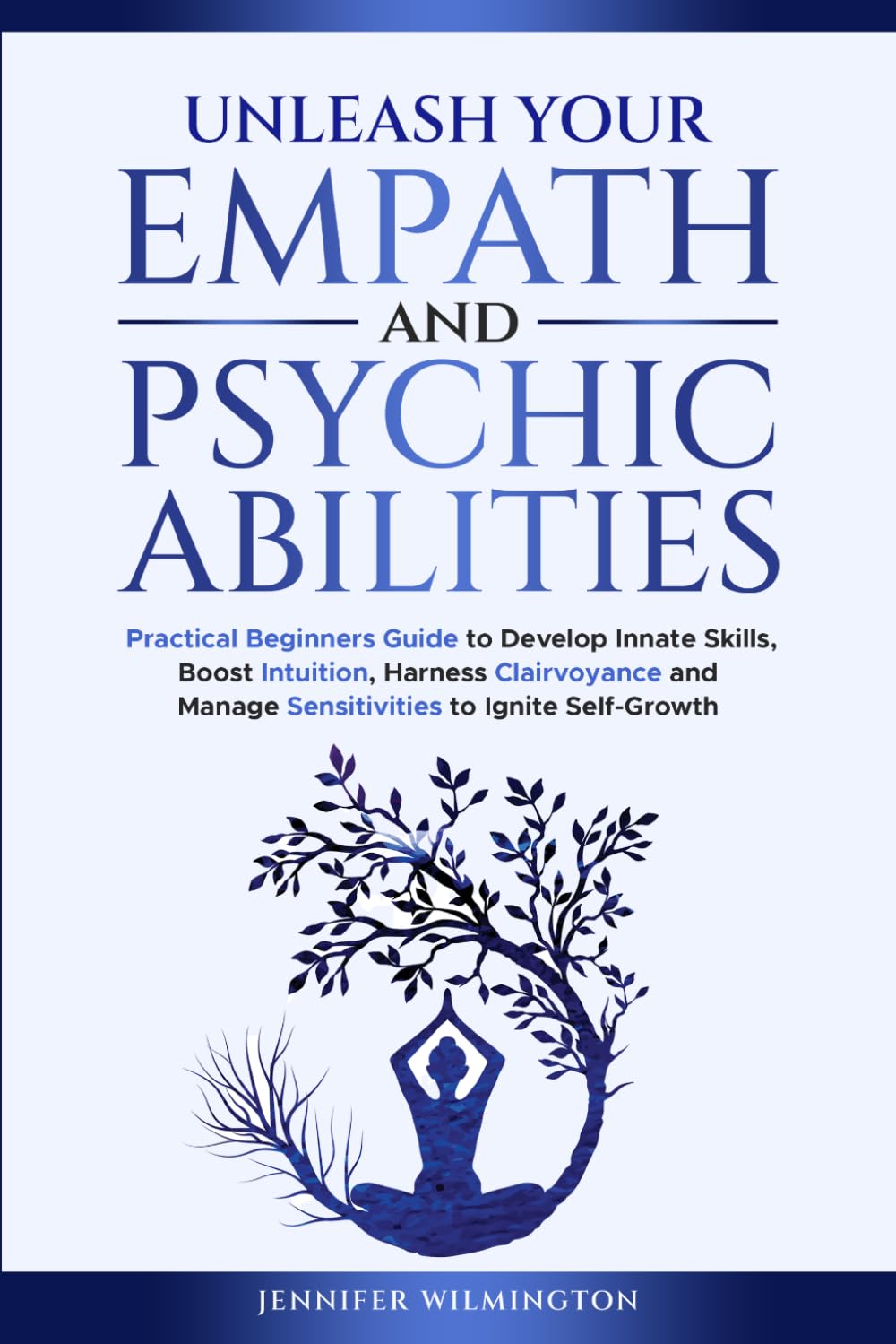 Unleash Your Empath and Psychic Abilities: Practical Beginners Guide to Develop Innate Skills, Boost Intuition, Harness Clairvoyance, And Manage Sensitivities to Ignite Self-Growth
