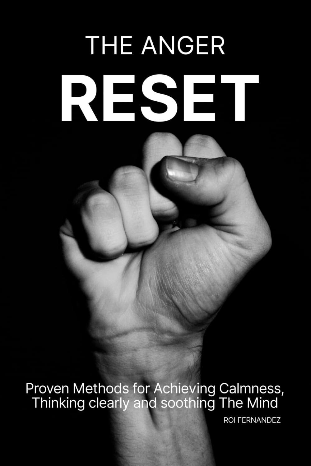 The Anger Reset: Proven Methods for Achieving Calmness, Thinking clearly and soothing The Mind