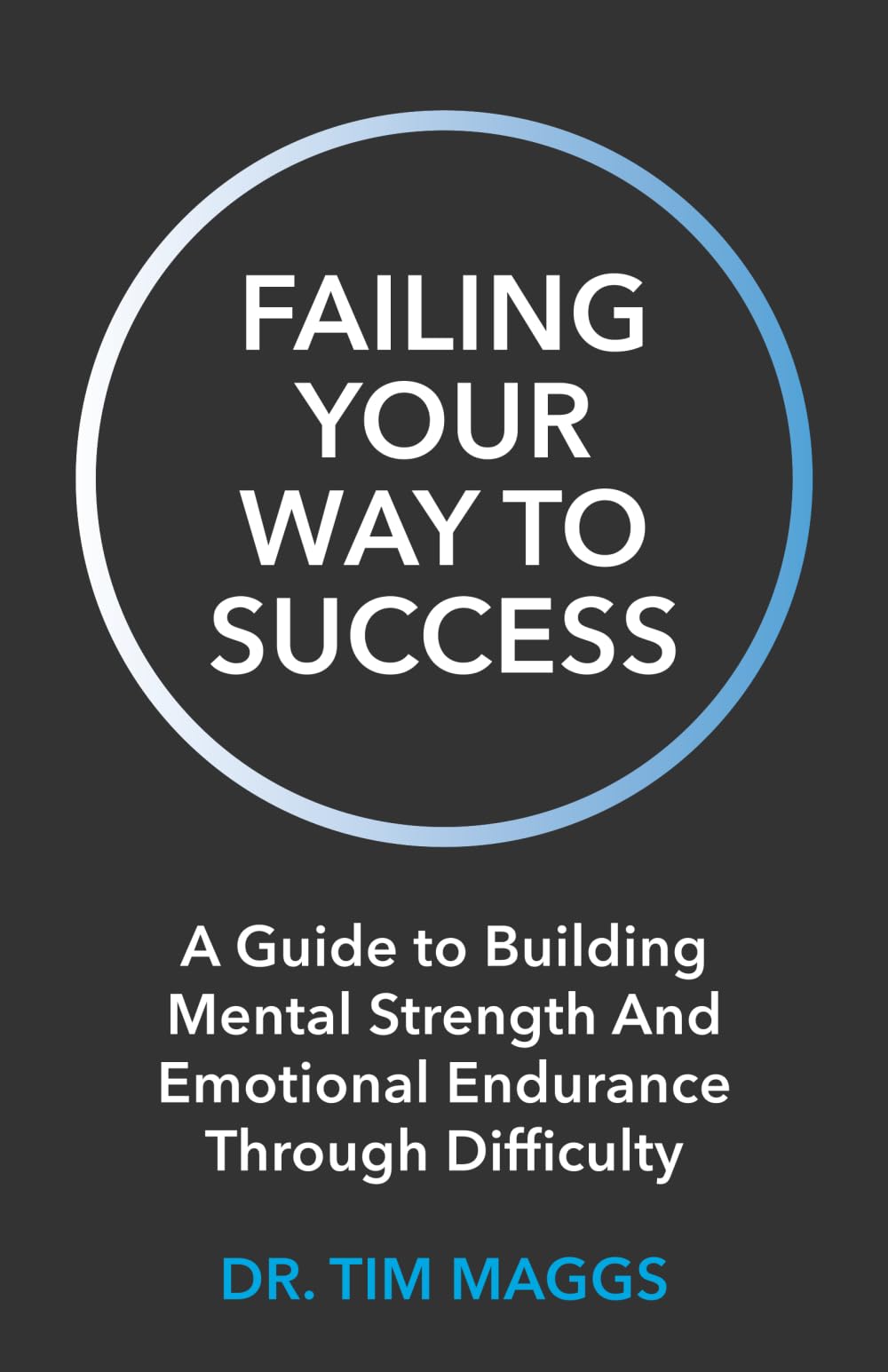 Failing Your Way To Success: A Guide to Building Mental Strength And Emotional Endurance Through Difficulty