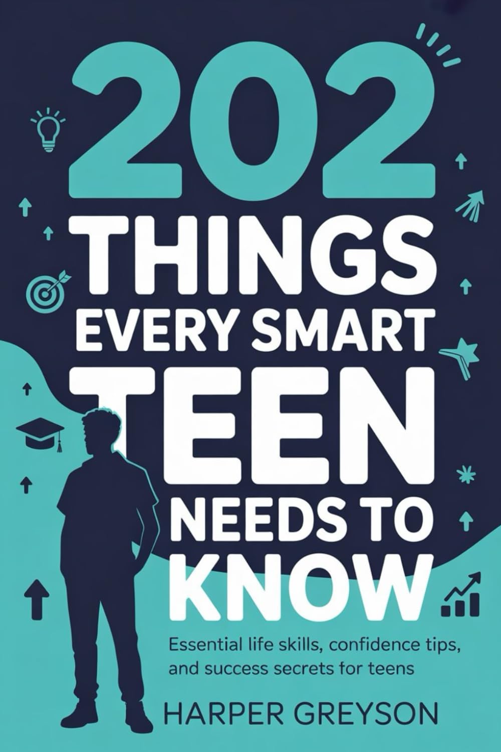 202 Things Every Smart Teens Needs To Know: Essential Life Skills, Confidence Tips, and Success Secrets for Teens (202 Things you need to Know)