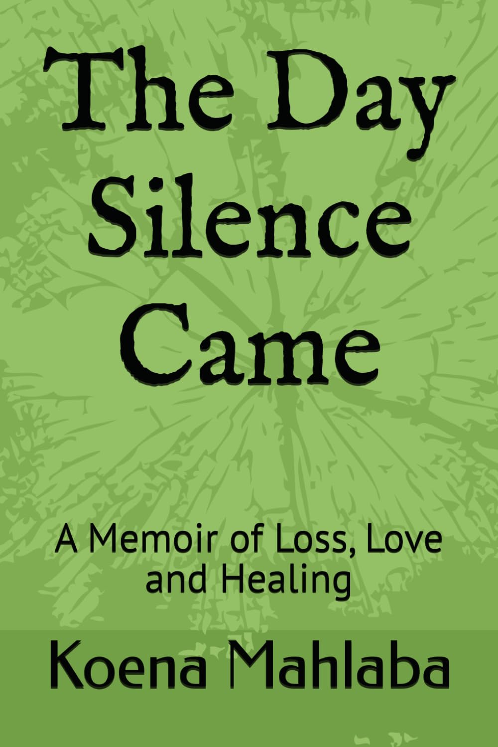 The Day Silence Came: A Memoir of Loss, Love and Healing