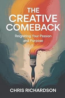 The Creative Comeback Reigniting Your Passion and Purpose
