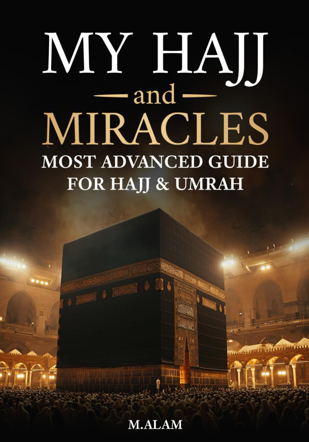 My Hajj and Miracles: Most Advanced Guide for Hajj & Umrah