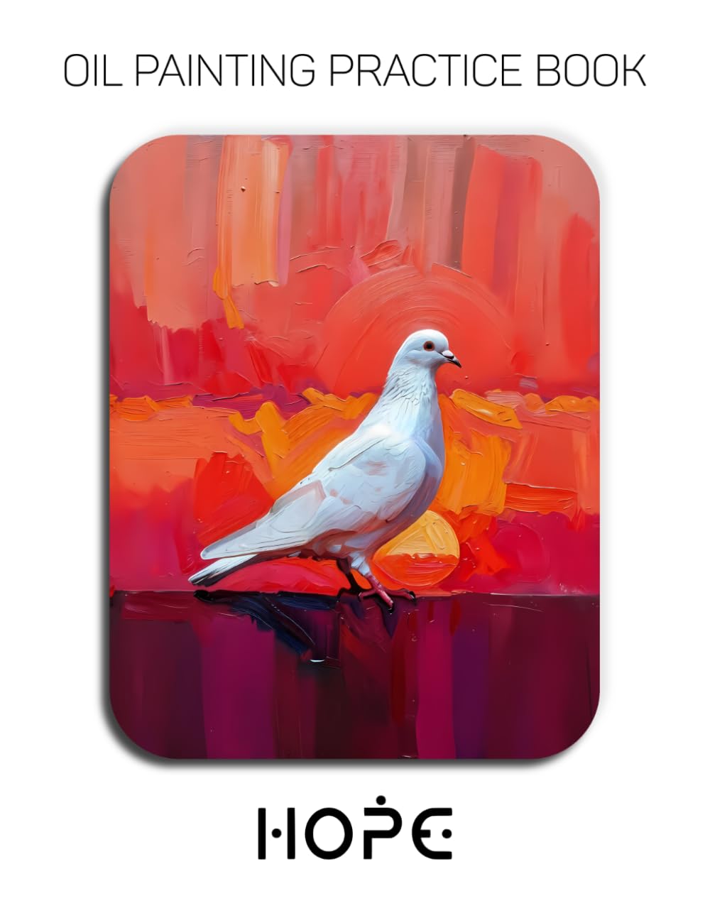 Oil Painting Practice Book - Hope: A Heavy-Body Oil Painting Practice Book for Mastering White Plumage, Radiant Sunrises, and Expressive Impasto Bird Art