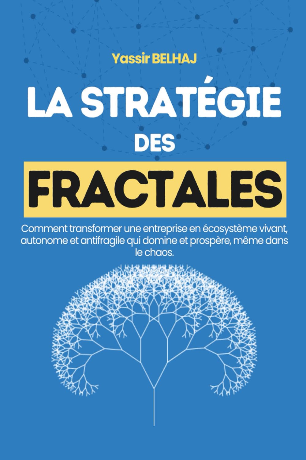 La stratégie des fractales: Comment transformer son entreprise en un écosystème vivant, autonome et antifragile, capable de dominer et prospérer dans ... | Pour entrepreneurs, dirigeants et managers