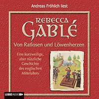 Von Ratlosen und Löwenherzen. Eine kurzweilige, aber nützliche Geschichte des englischen Mittelalters Hörbuch