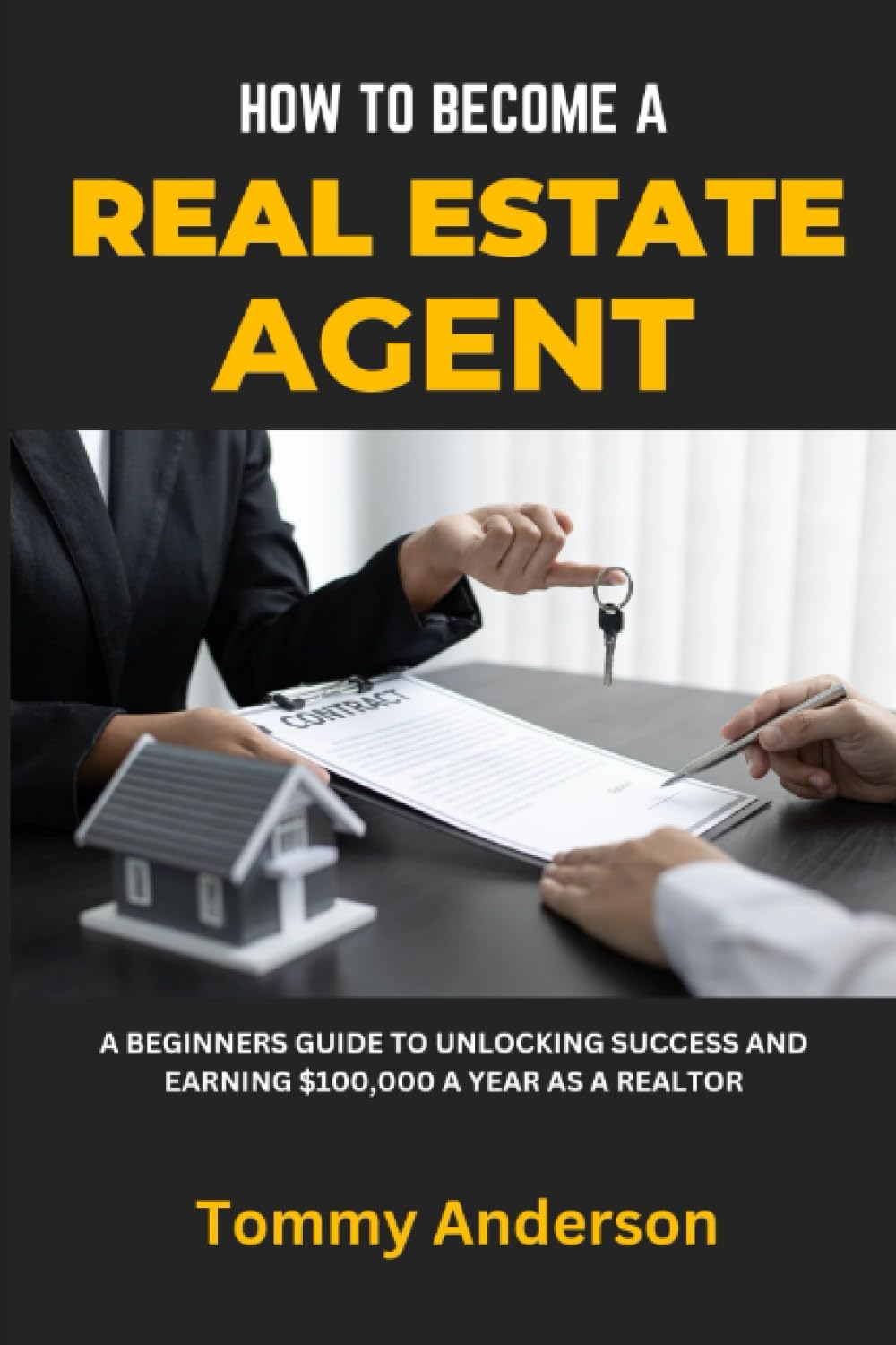 How to Become a Real Estate Agent: A Beginners Guide to Unlocking Success and Earning $100,000 a Year as a Realtor