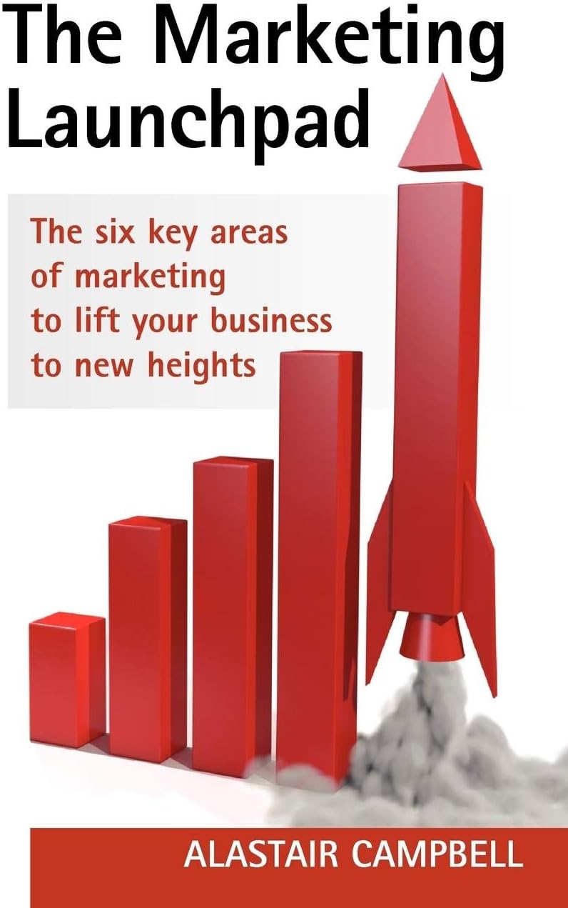 The Marketing Launchpad: The Six Key Areas of Marketing to Lift Your Business to New Heights