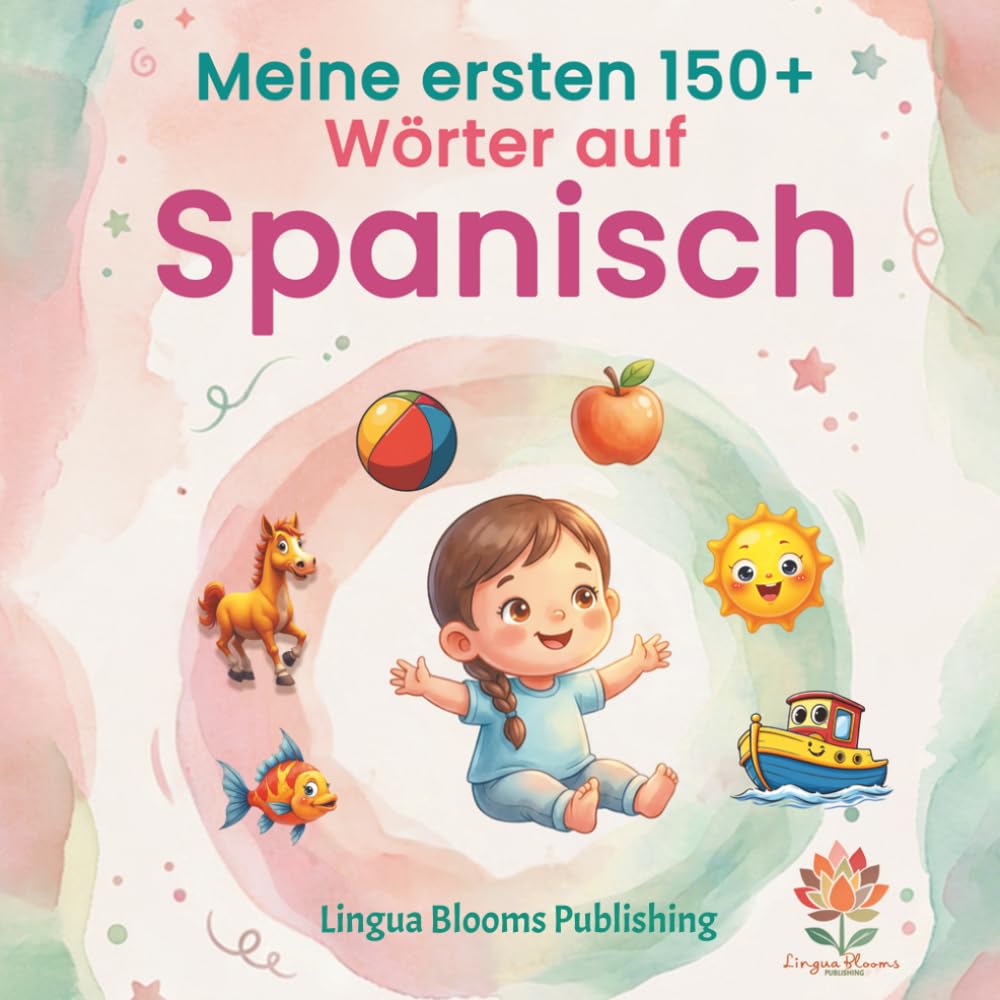Meine ersten 150+ Wörter auf Spanisch: Zweisprachiges Bildwörterbuch Deutsch-Spanisch für Kinder: Der ideale Wortschatz-Trainer für Kindergarten und ... Illustrationen für den frühen Spracherwerb