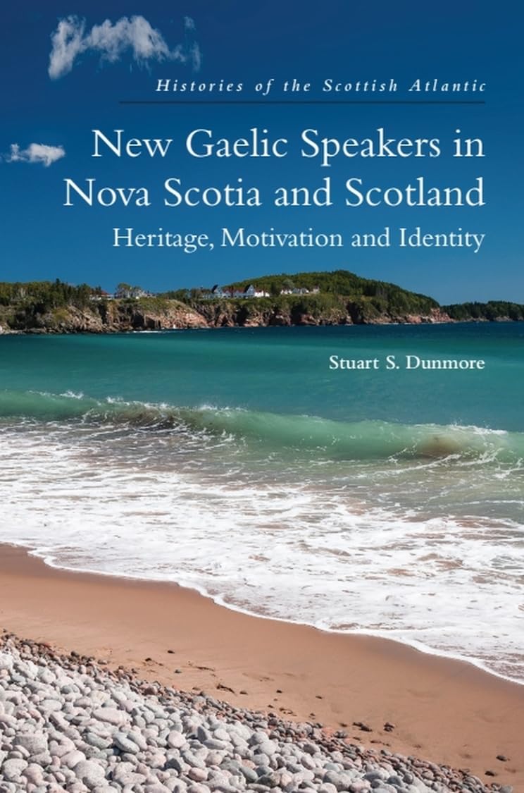 New Gaelic Speakers in Nova Scotia and Scotland: Heritage, Motivation and Identity (Histories of the Scottish Atlantic)